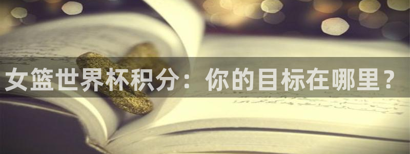 今天所有足球赛程表:女篮世界杯积分:你的目标在哪里?
